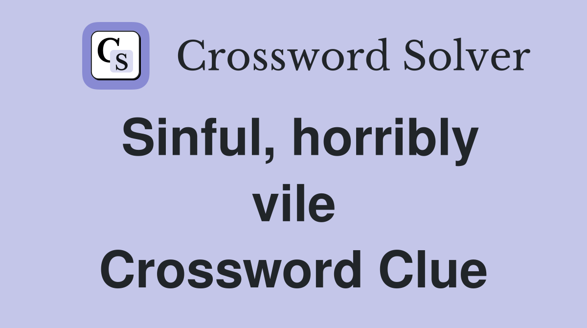 Sinful, horribly vile Crossword Clue