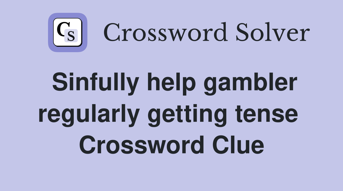 Sinfully help gambler regularly getting tense  Crossword Clue