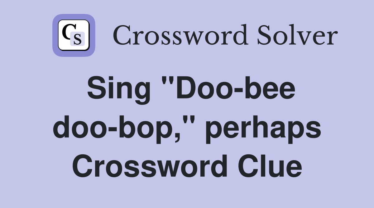 Sing "Doo-bee doo-bop," perhaps Crossword Clue