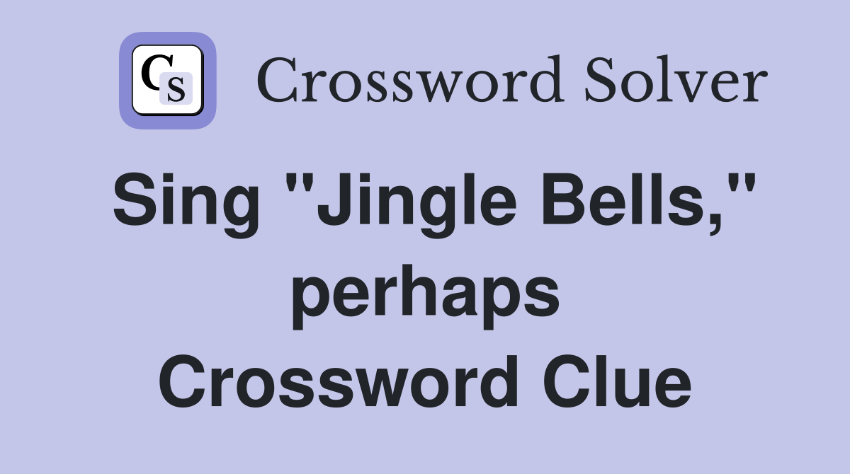 Sing "Jingle Bells," perhaps Crossword Clue