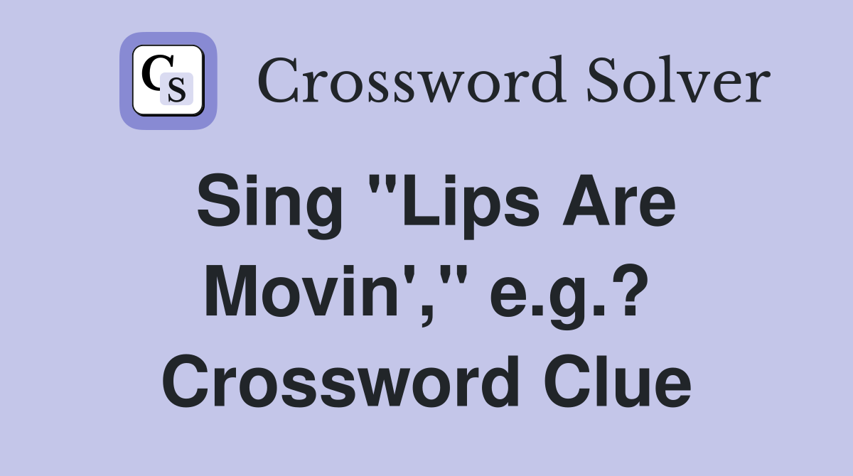 Sing "Lips Are Movin'," e.g.? Crossword Clue