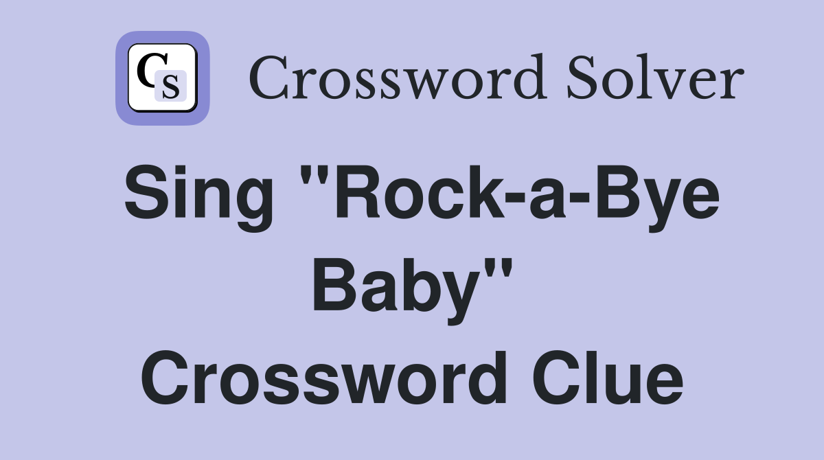 Sing "Rock-a-Bye Baby" Crossword Clue