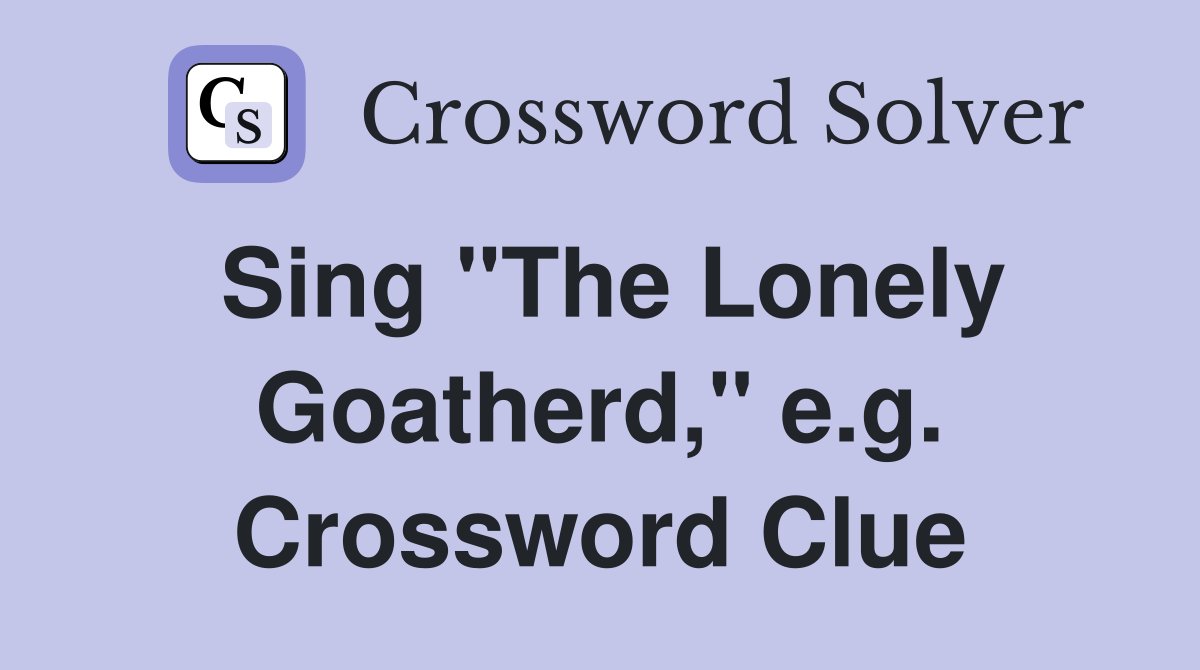 Sing "The Lonely Goatherd," e.g. Crossword Clue