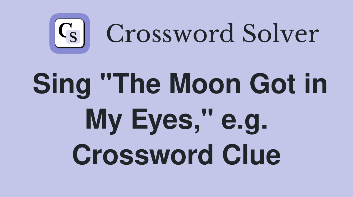 Sing "The Moon Got in My Eyes," e.g. Crossword Clue