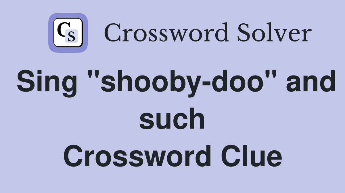 Sing "shooby-doo" and such Crossword Clue