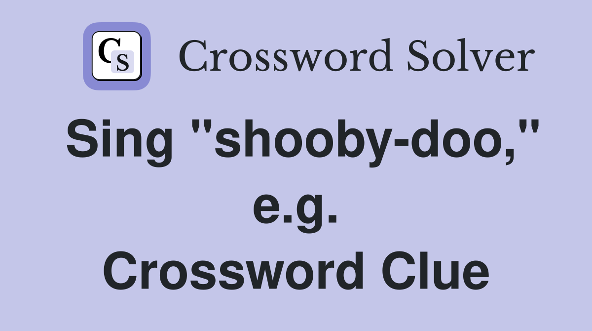 Sing "shooby-doo," e.g. Crossword Clue