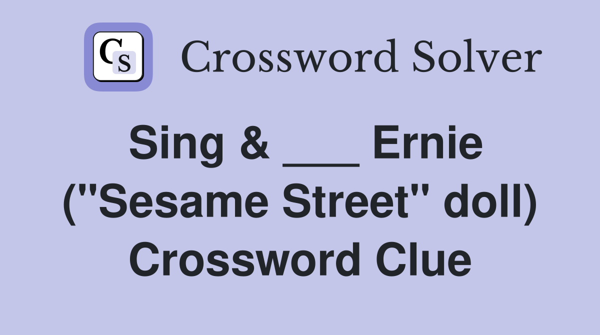 Sing & ___ Ernie ("Sesame Street" doll) Crossword Clue