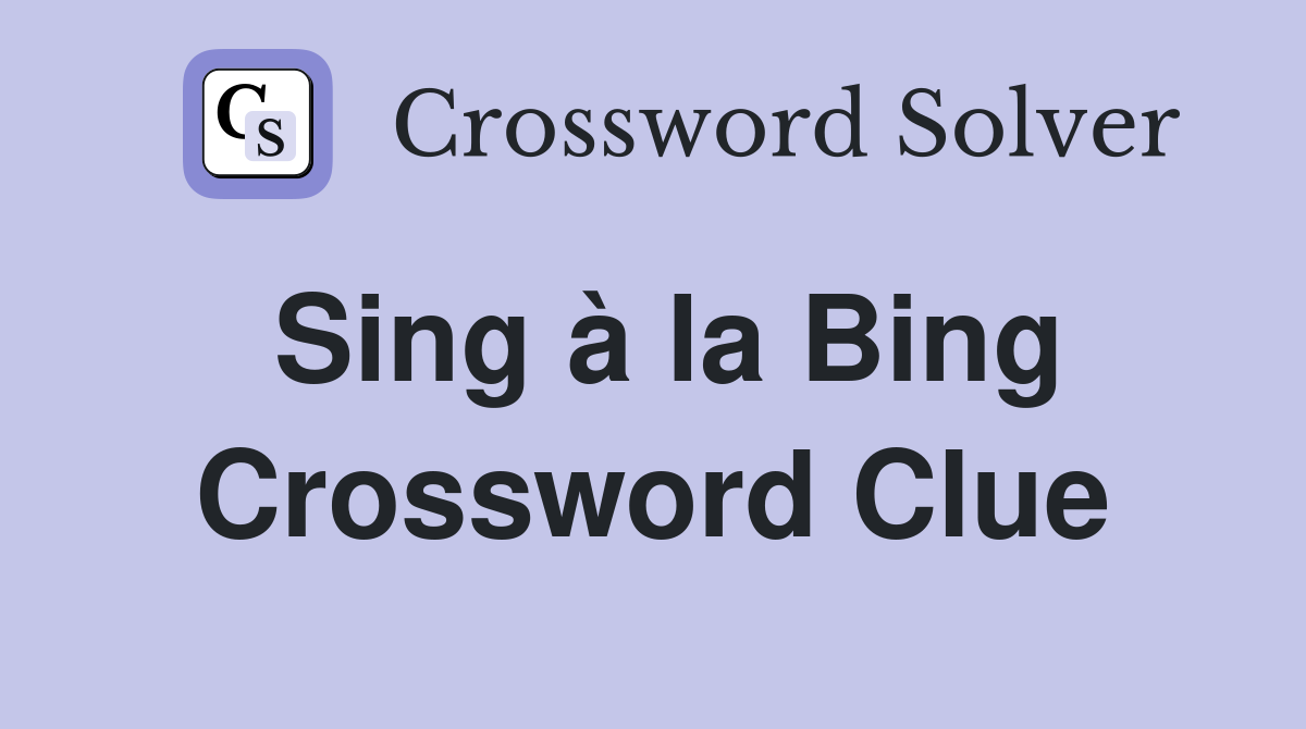 Sing à la Bing Crossword Clue