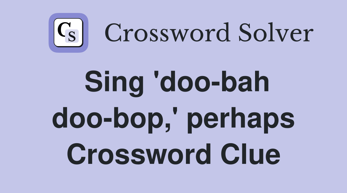 Sing 'doo-bah doo-bop,' perhaps Crossword Clue