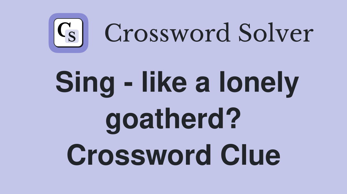 Sing - like a lonely goatherd? Crossword Clue