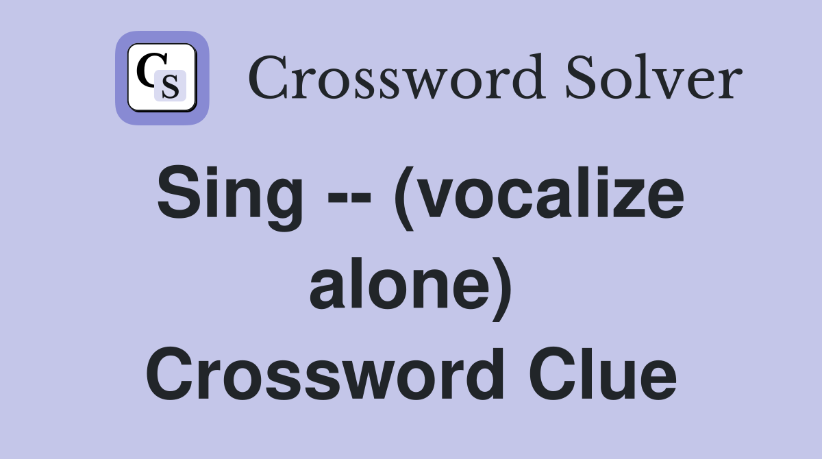 Sing -- (vocalize alone) Crossword Clue