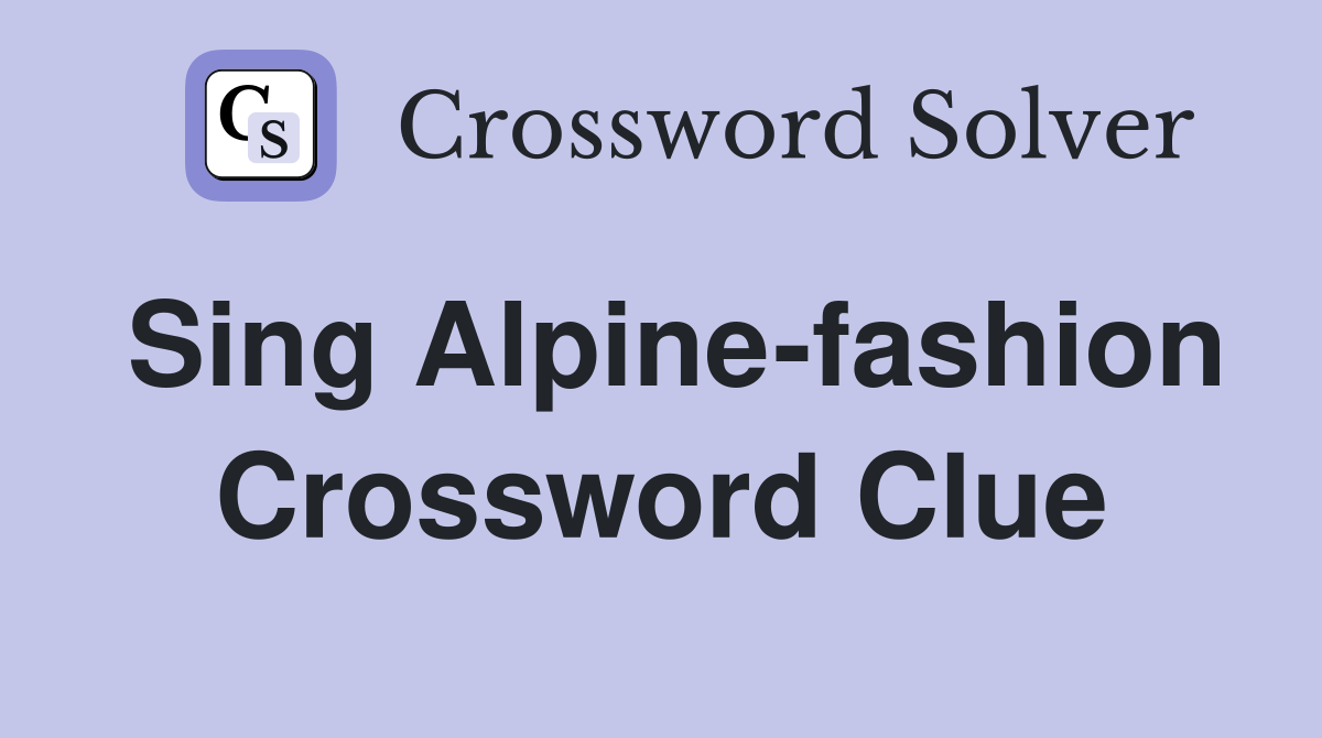 Sing Alpine-fashion Crossword Clue