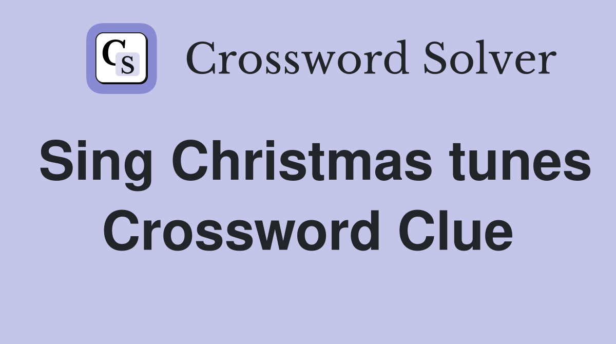 Sing Christmas tunes Crossword Clue
