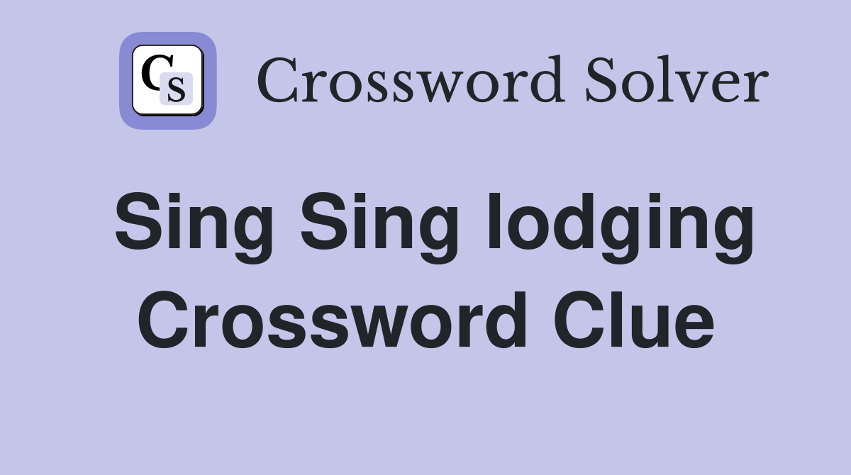 Sing Sing lodging Crossword Clue
