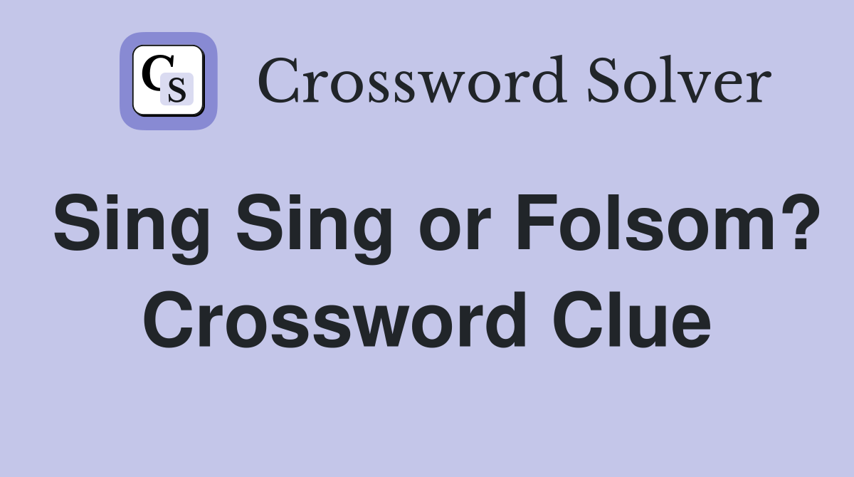 Sing Sing or Folsom? Crossword Clue