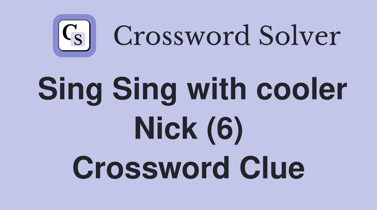 Sing Sing with cooler Nick (6) Crossword Clue