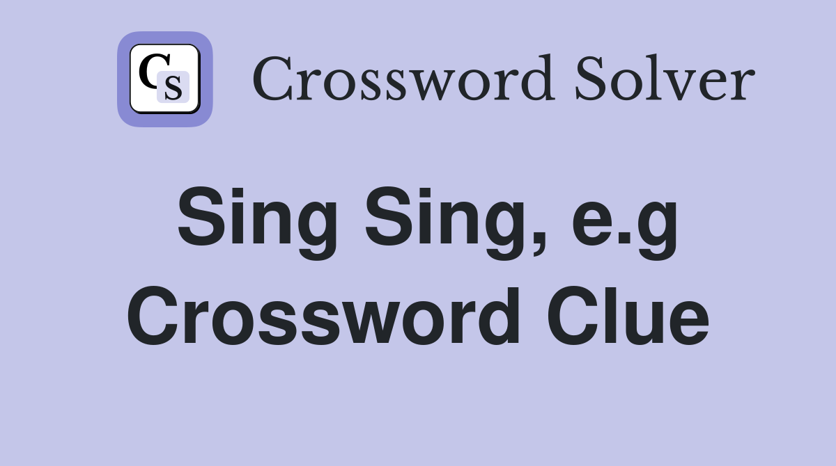 Sing Sing e g Crossword Clue Answers Crossword Solver