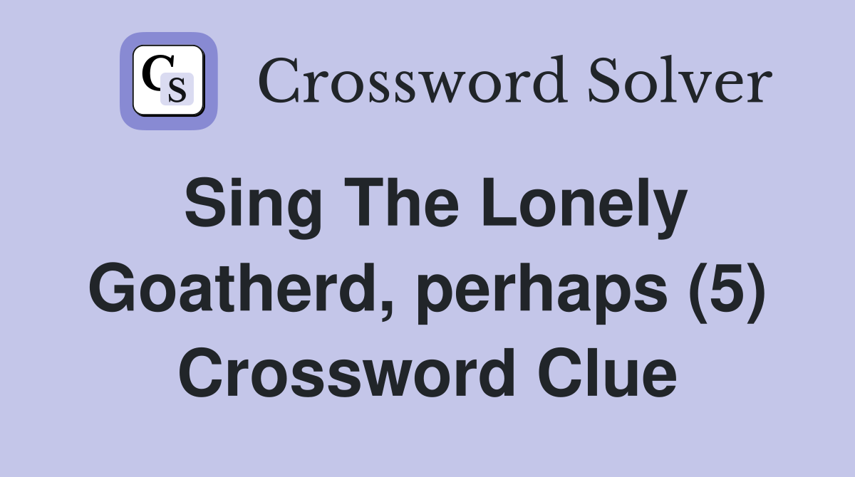 Sing The Lonely Goatherd, perhaps (5) Crossword Clue