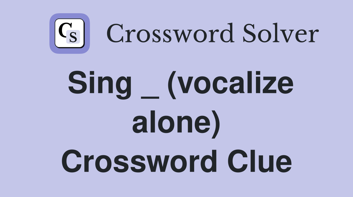 Sing _ (vocalize alone) Crossword Clue