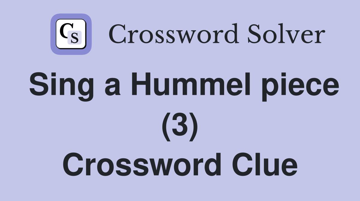 Sing a Hummel piece (3) Crossword Clue