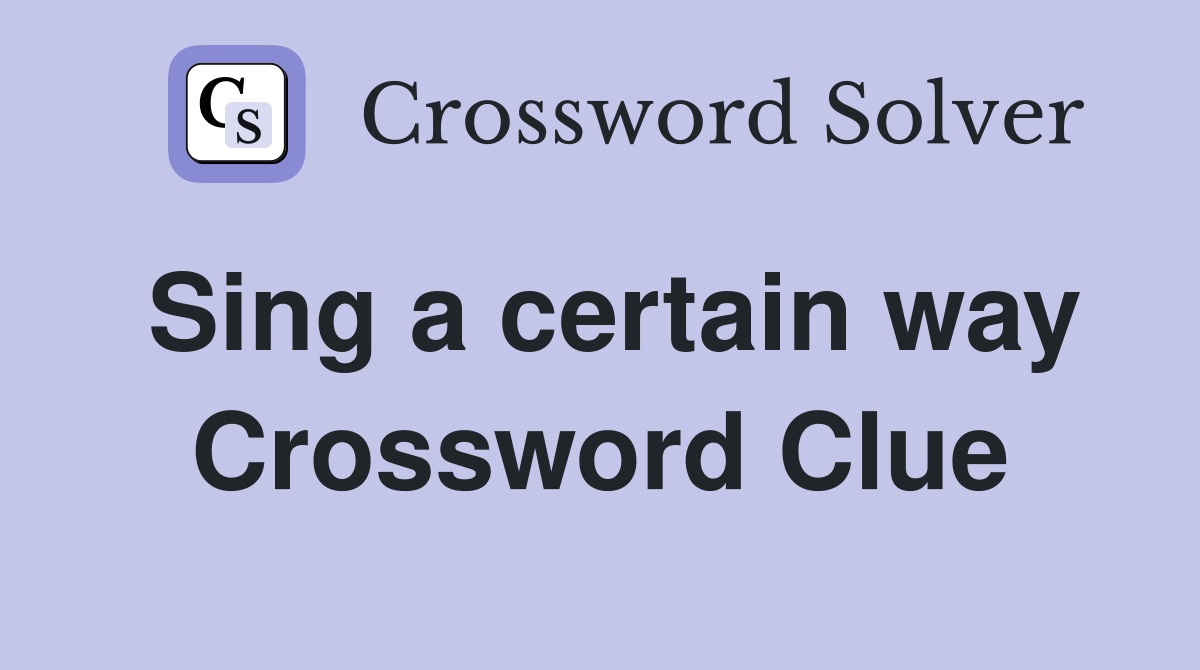 Sing a certain way Crossword Clue