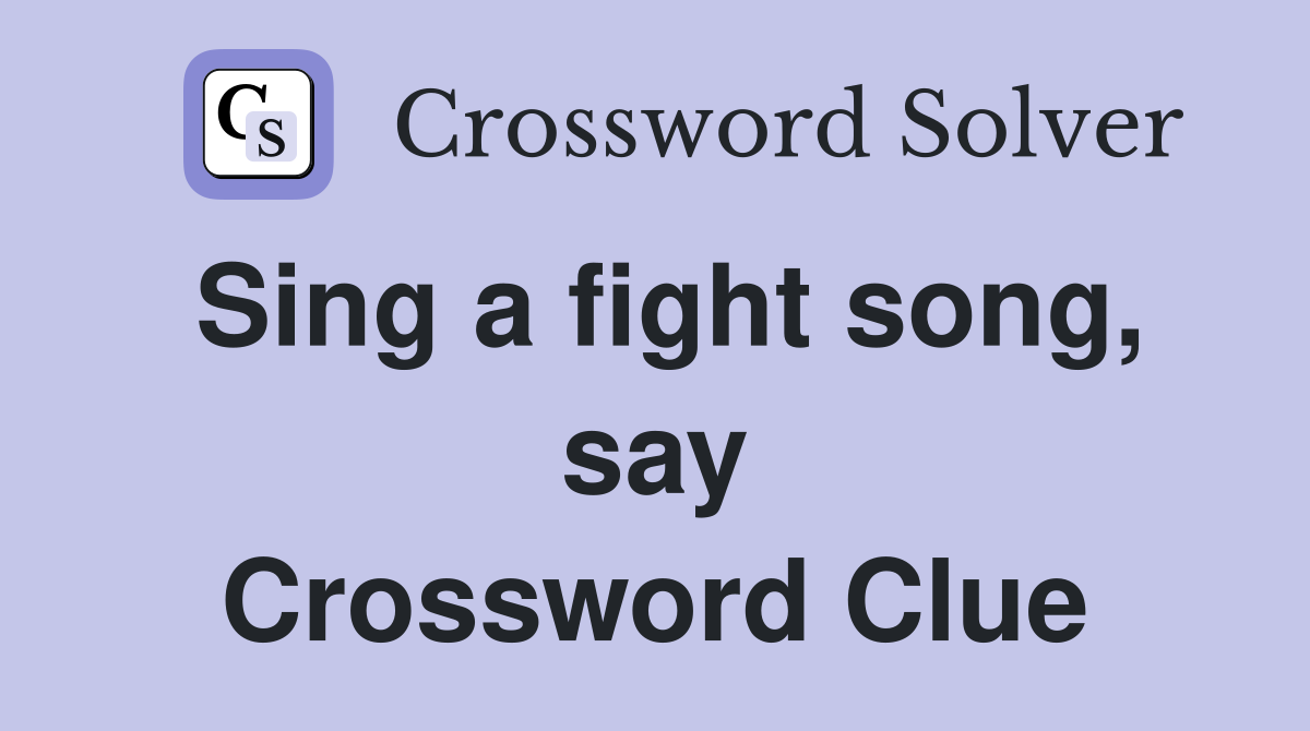 Sing a fight song, say Crossword Clue