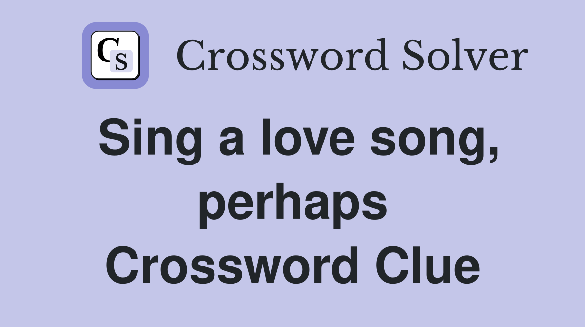 Sing a love song, perhaps Crossword Clue