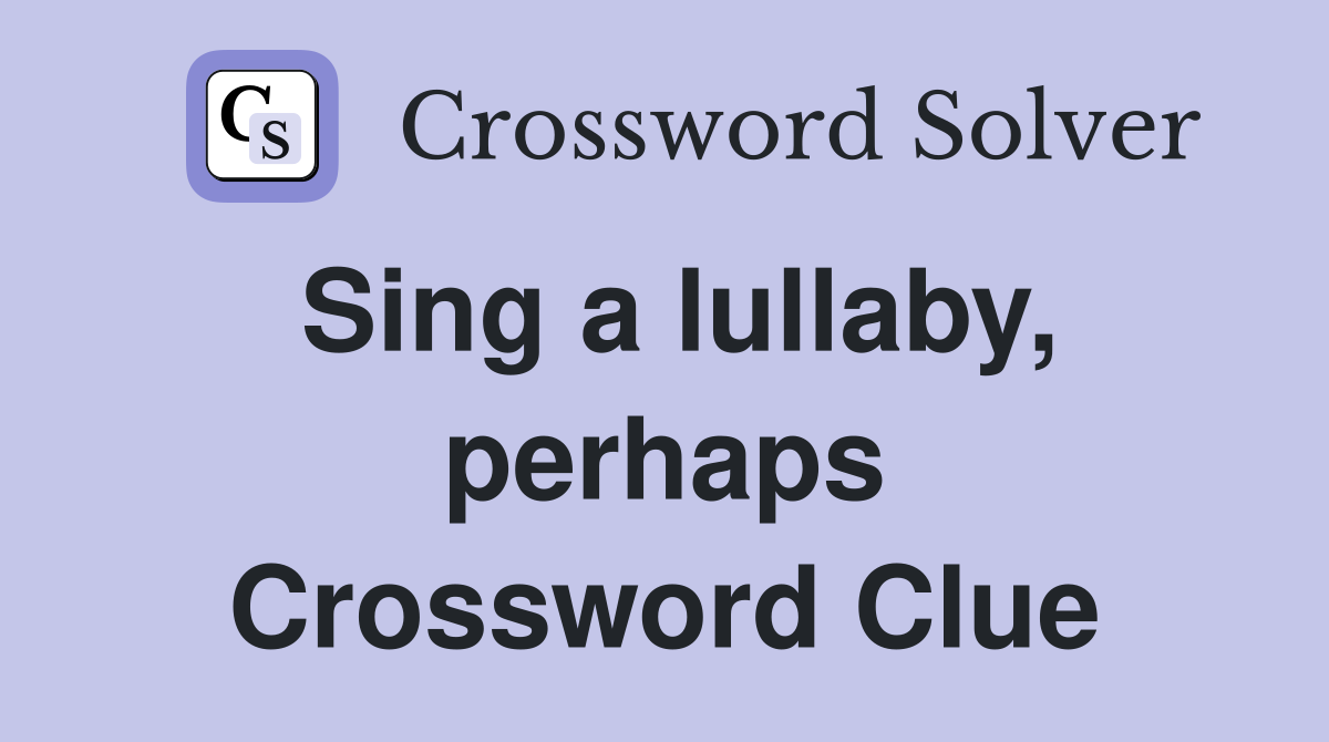 Sing a lullaby, perhaps Crossword Clue