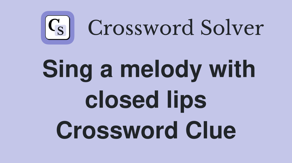 Sing a melody with closed lips Crossword Clue