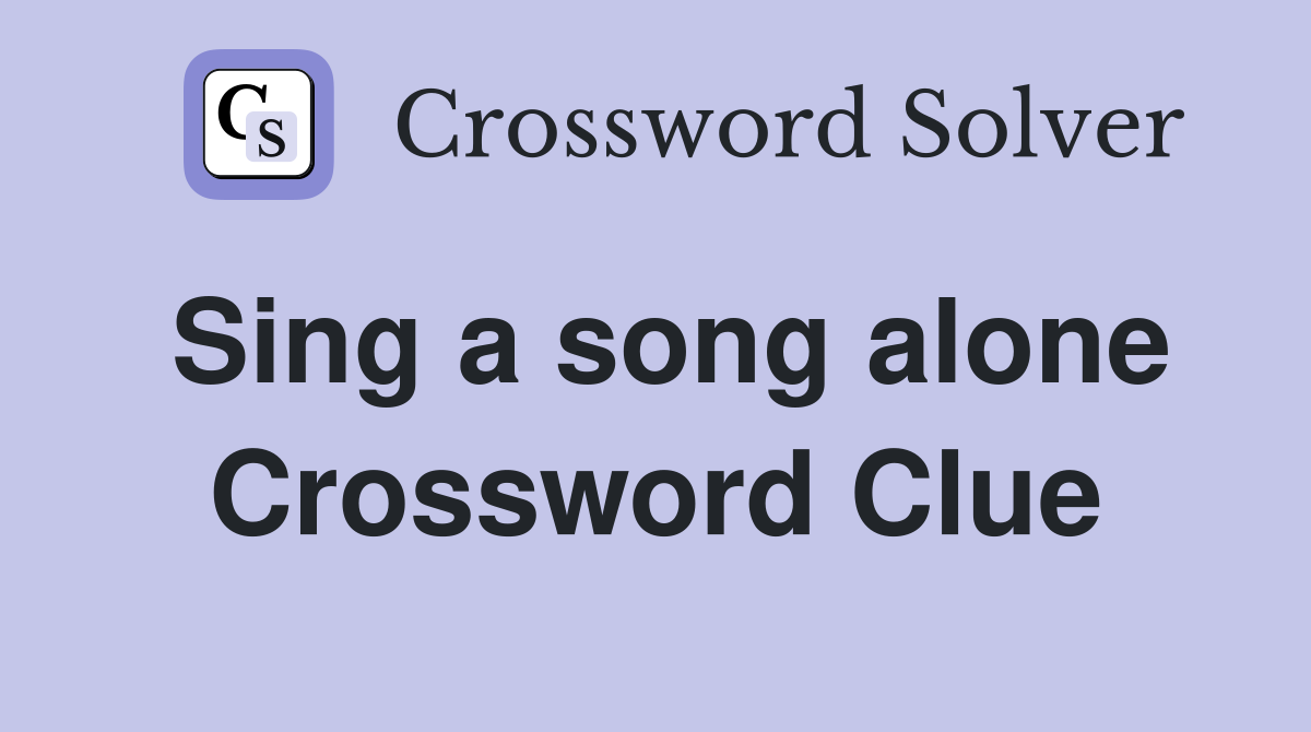 Sing a song alone Crossword Clue