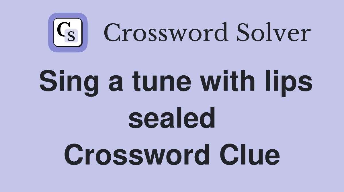 Sing a tune with lips sealed Crossword Clue