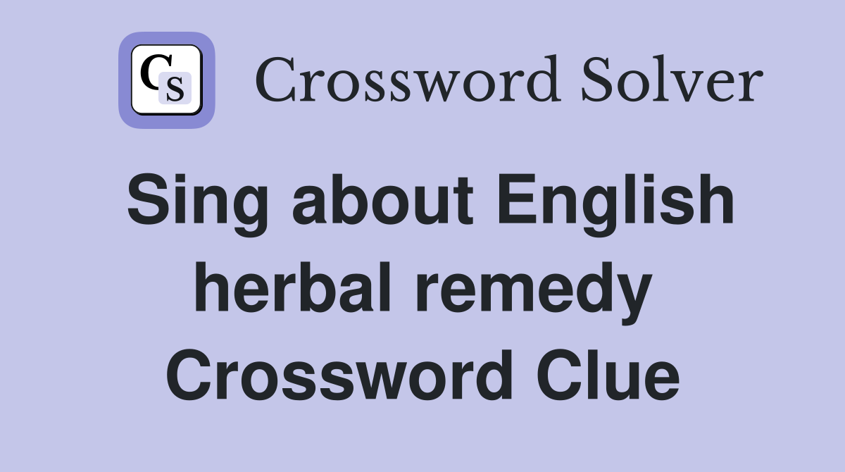 Sing about English herbal remedy Crossword Clue