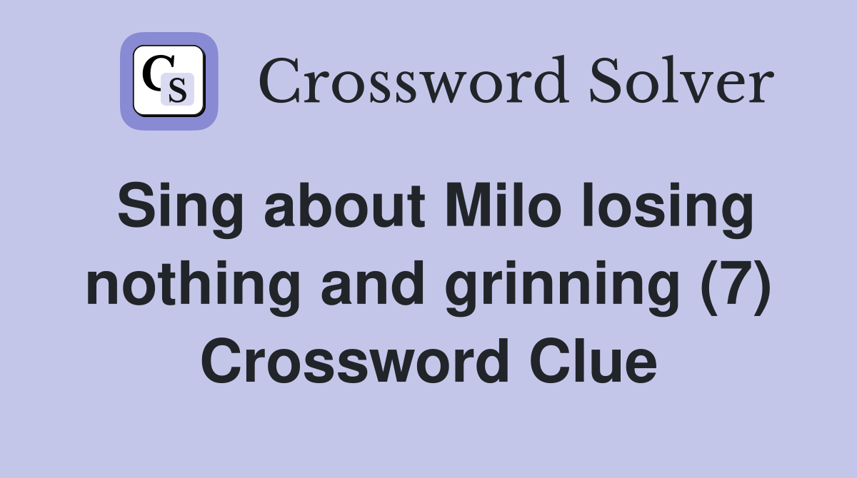 Sing about Milo losing nothing and grinning (7) Crossword Clue