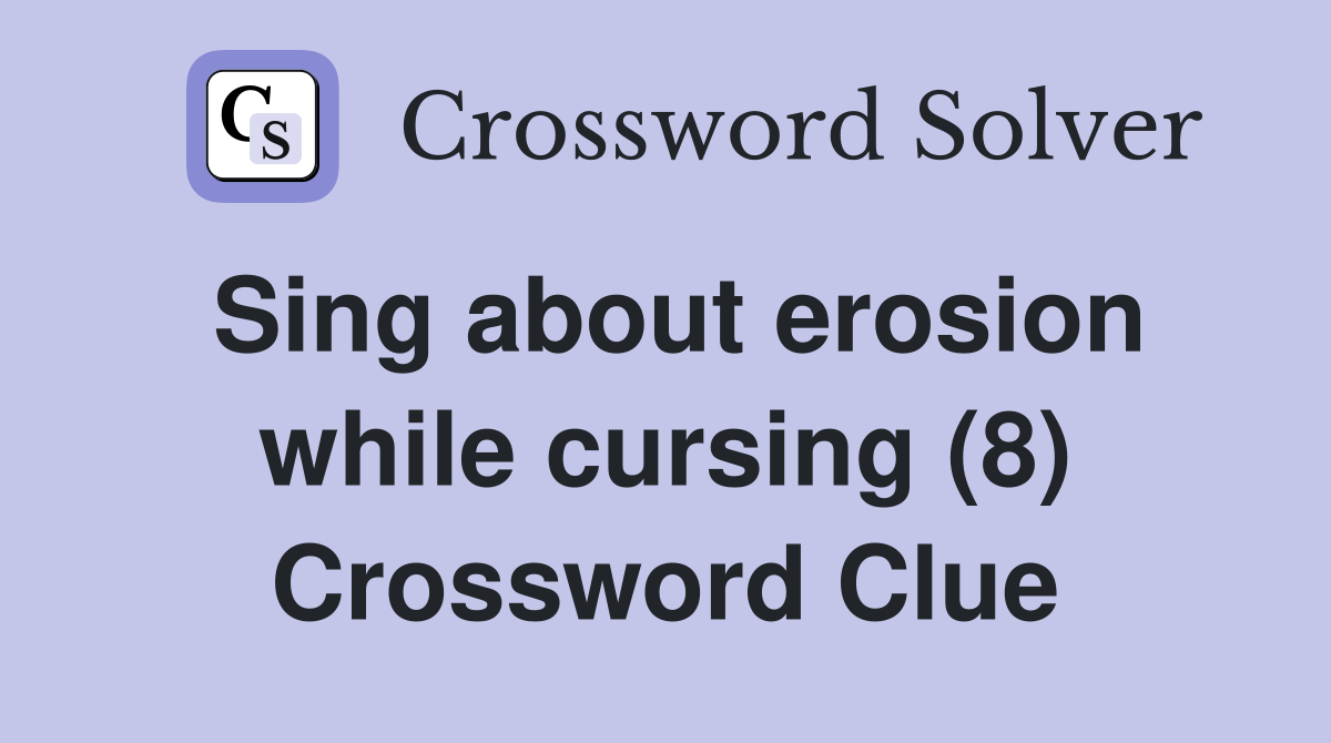 Sing about erosion while cursing (8) Crossword Clue