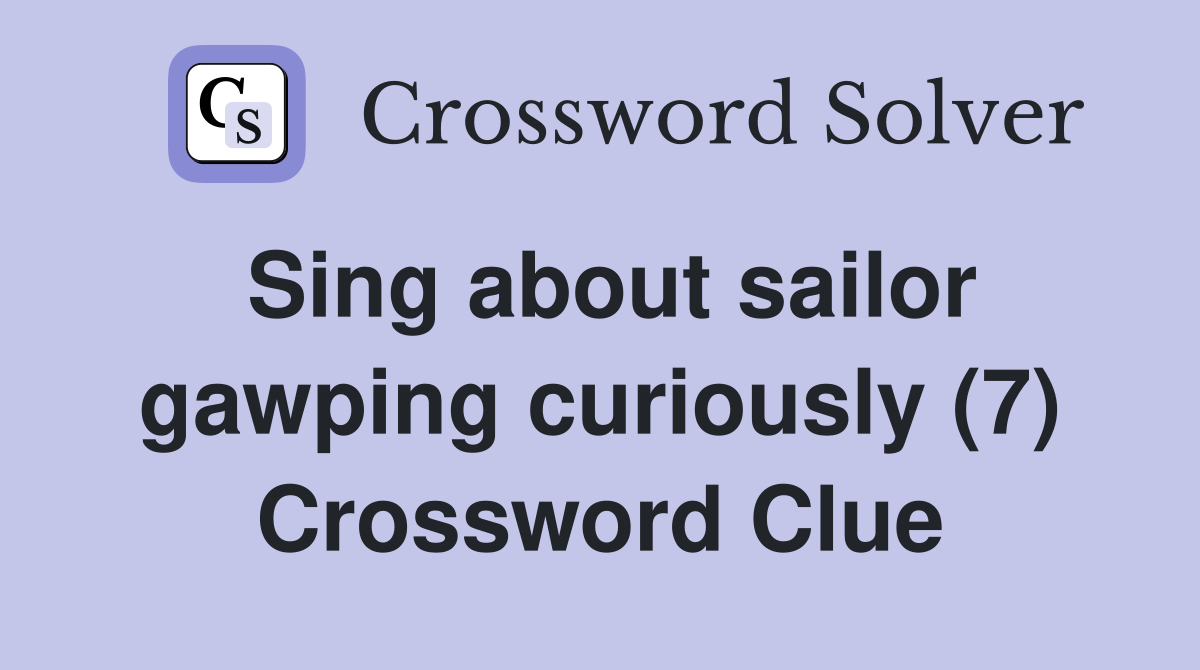 Sing about sailor gawping curiously (7) Crossword Clue