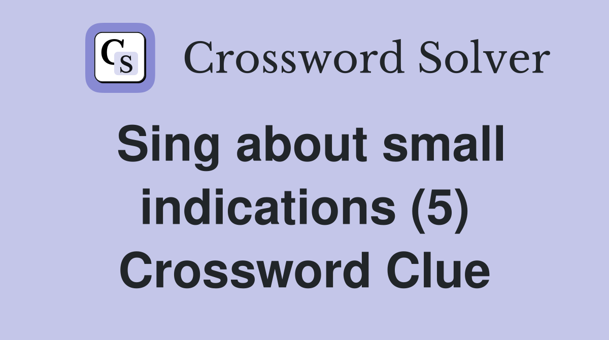 Sing about small indications (5) Crossword Clue