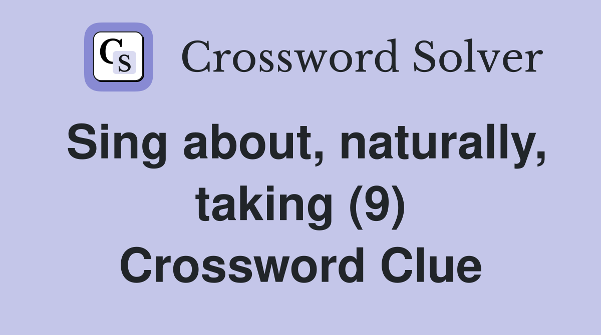 Sing about, naturally, taking (9) Crossword Clue
