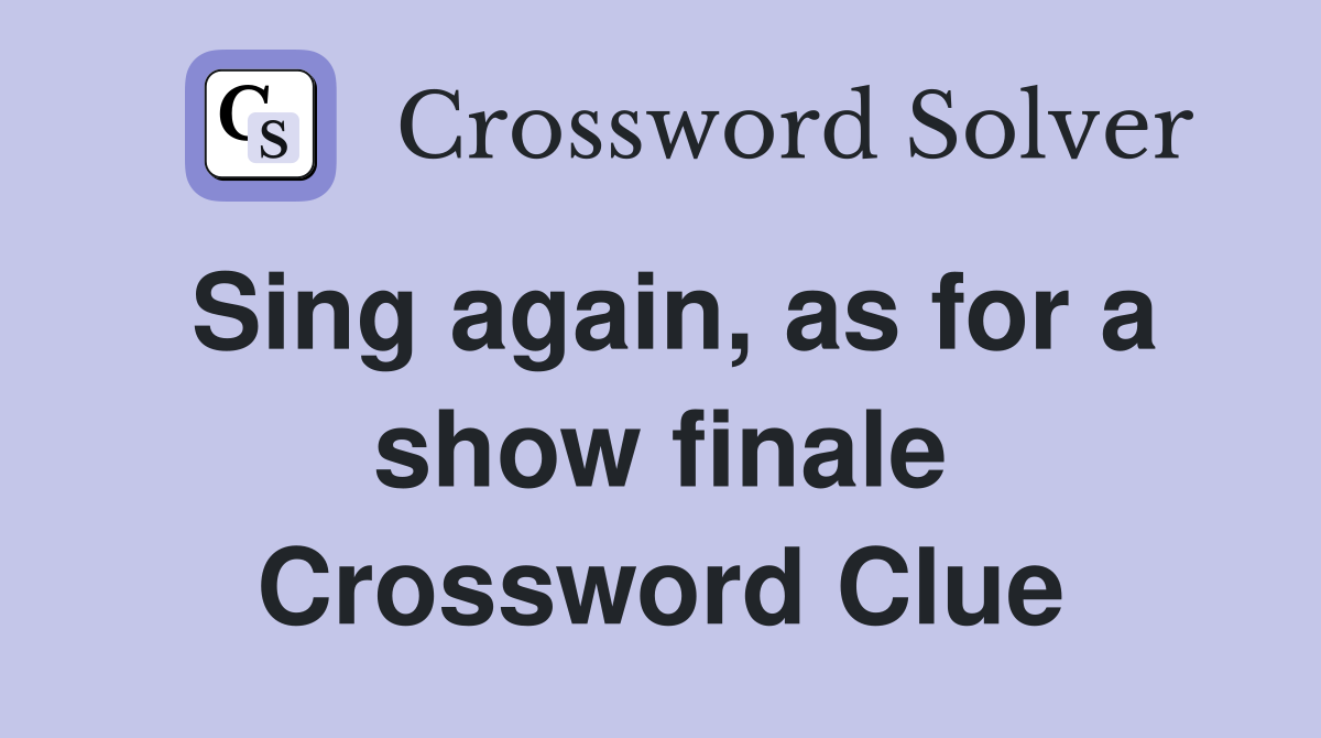 Sing again, as for a show finale Crossword Clue
