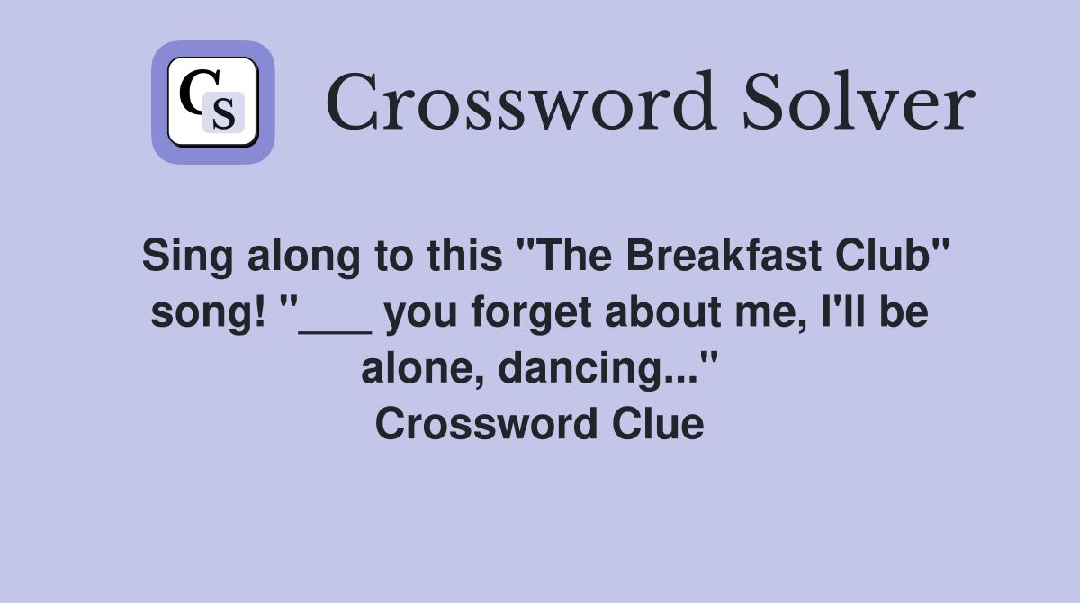 Sing along to this "The Breakfast Club" song! "___ you forget about me, I'll be alone, dancing..." Crossword Clue