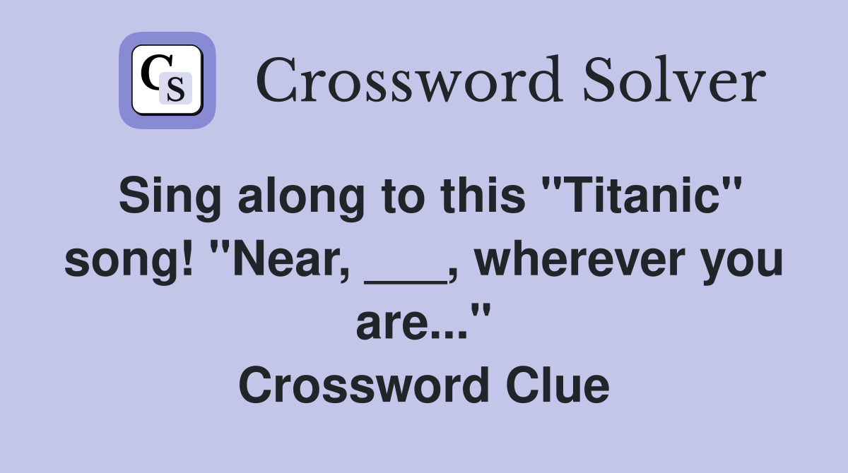 Sing along to this "Titanic" song! "Near, ___, wherever you are..." Crossword Clue