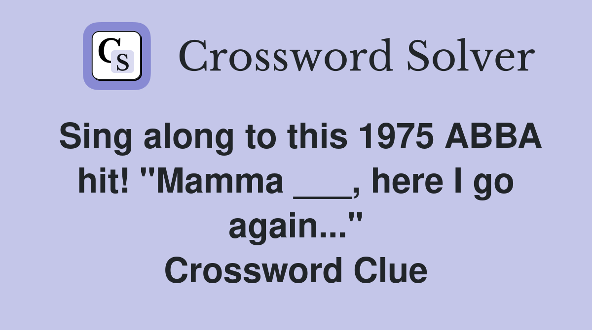 Sing along to this 1975 ABBA hit! "Mamma ___, here I go again..." Crossword Clue