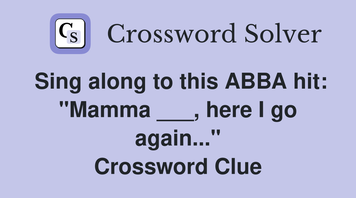 Sing along to this ABBA hit: "Mamma ___, here I go again..." Crossword Clue