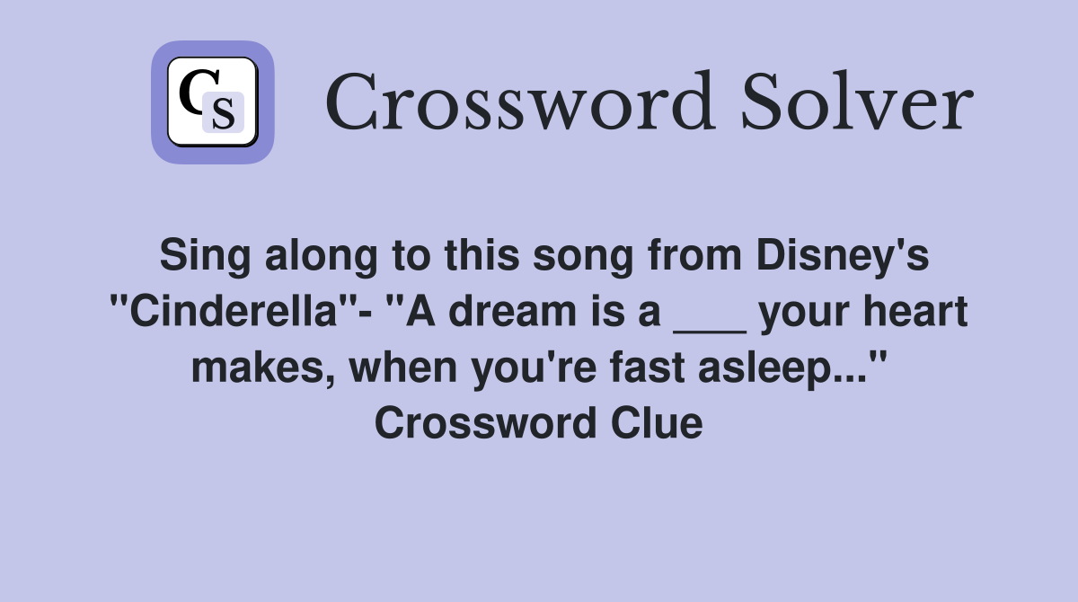 Sing along to this song from Disney's "Cinderella"- "A dream is a ___ your heart makes, when you're fast asleep..." Crossword Clue