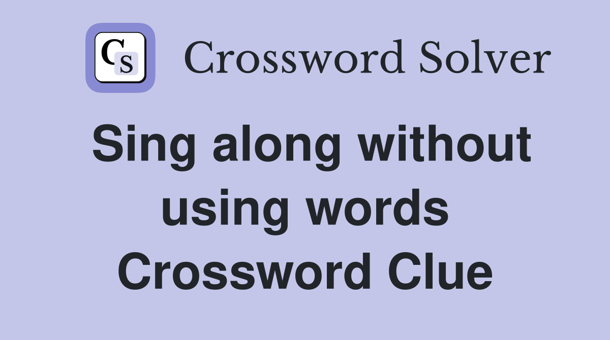 Sing along without using words Crossword Clue