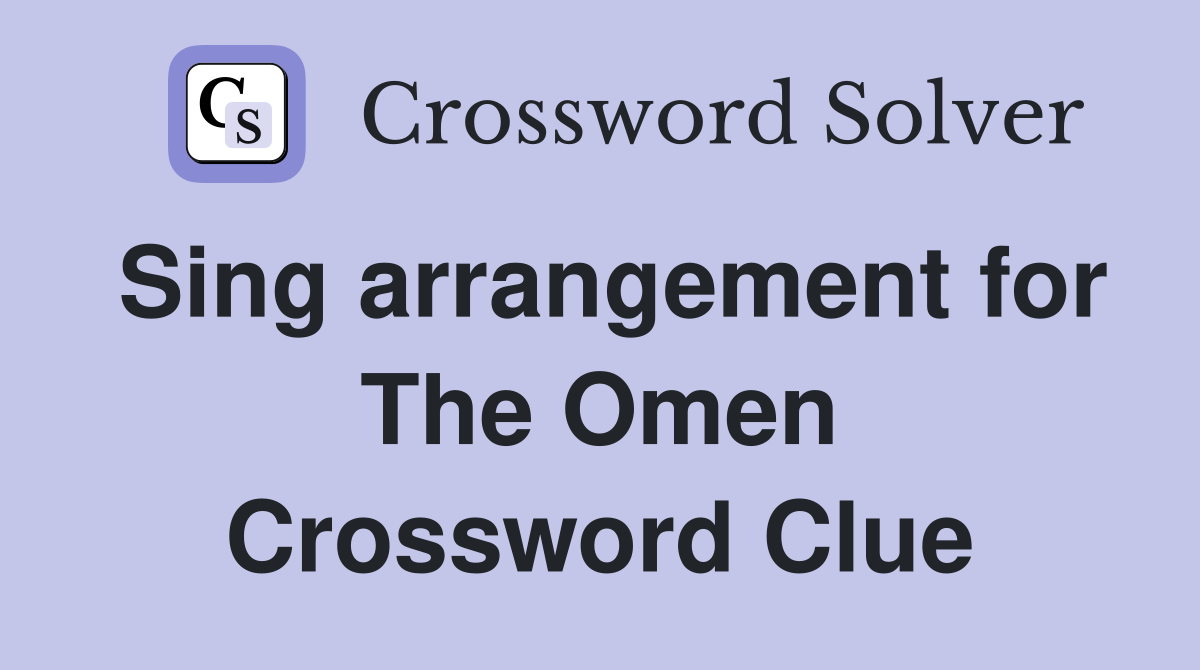 Sing arrangement for The Omen Crossword Clue