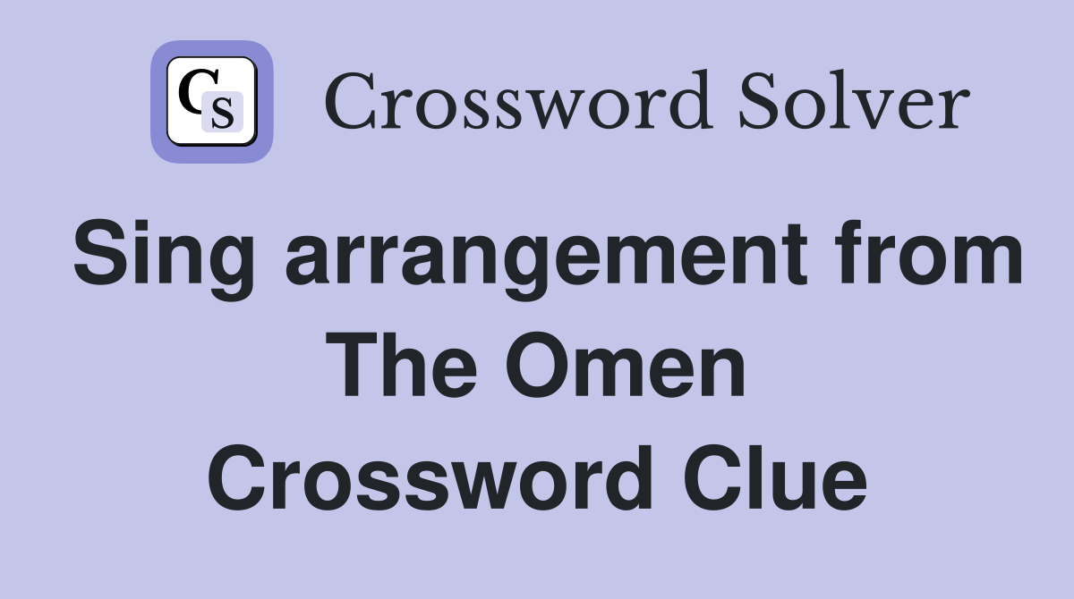 Sing arrangement from The Omen Crossword Clue