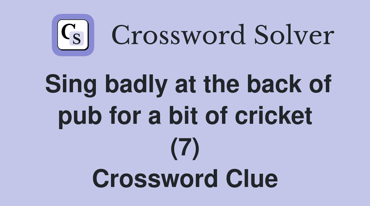 Sing badly at the back of pub for a bit of cricket (7) Crossword Clue