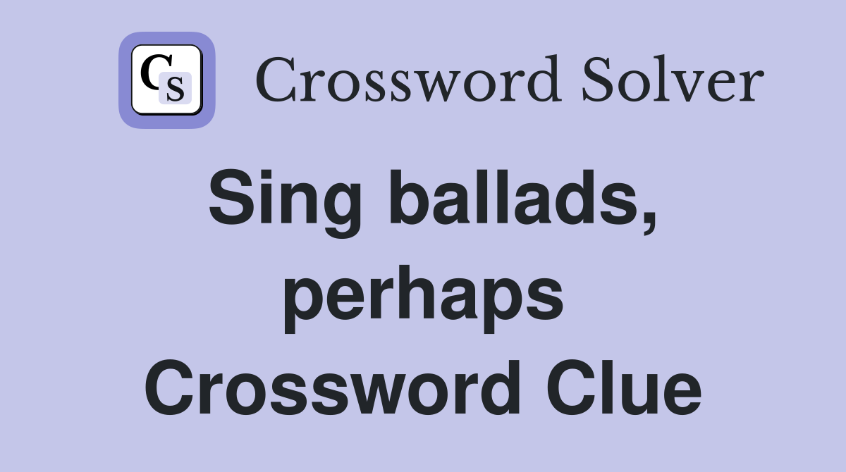 Sing ballads, perhaps Crossword Clue