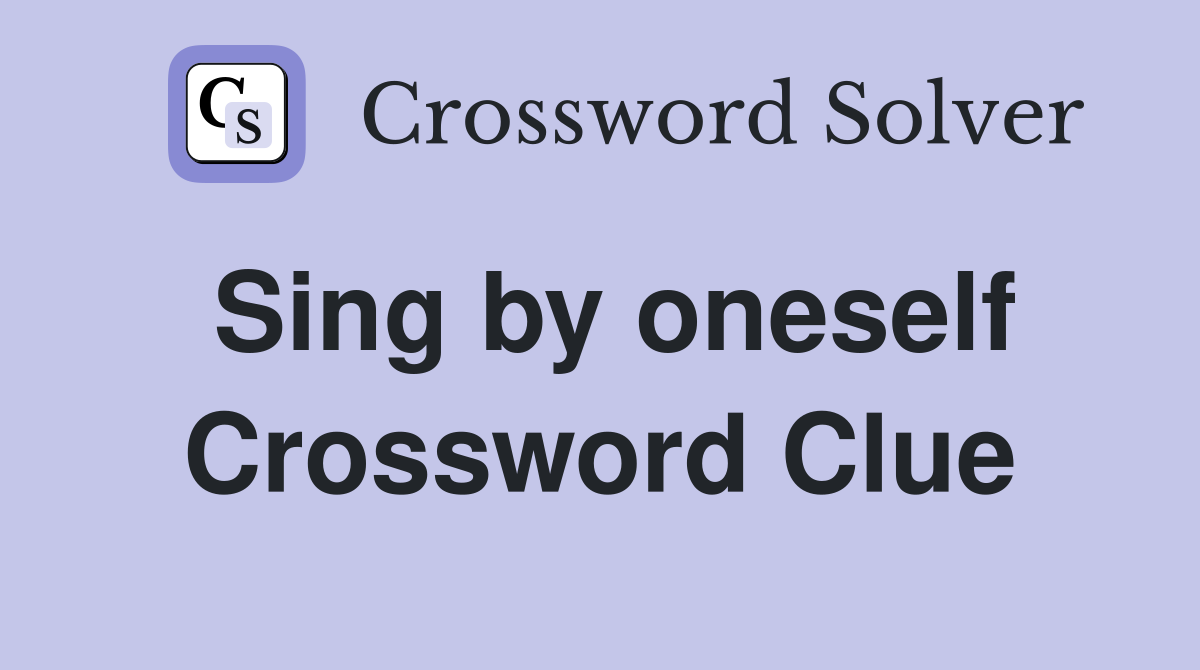 Sing by oneself Crossword Clue