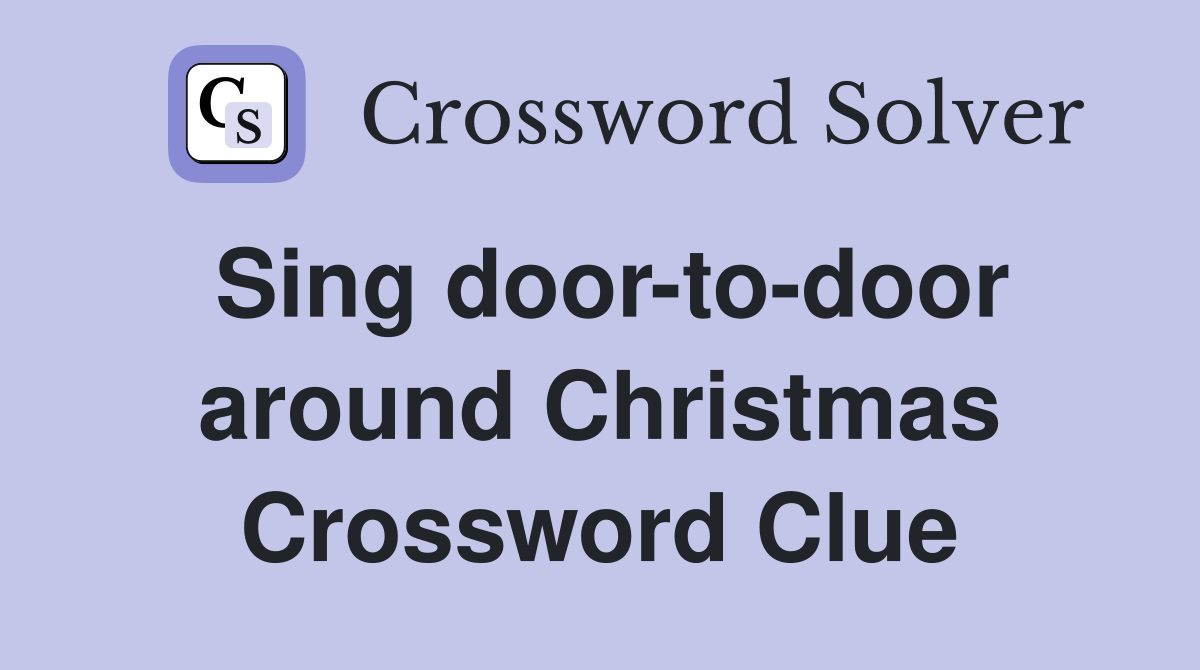 Sing door-to-door around Christmas Crossword Clue